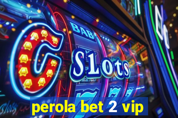 perola bet 2 vip